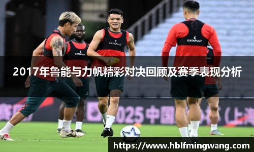 2017年鲁能与力帆精彩对决回顾及赛季表现分析